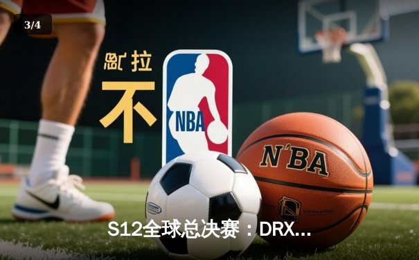 S12全球总决赛：DRX逆袭登顶，Deft传奇生涯终圆梦 - 3