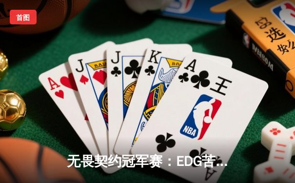 无畏契约冠军赛：EDG苦战五局惜败PRX，亚洲电竞崛起引全球瞩目