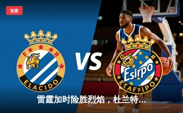 雷霆加时险胜烈焰，杜兰特空砍45分创赛季新高