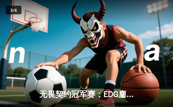 无畏契约冠军赛：EDG鏖战五局力克PRX，中国电竞创历史晋级四强 - 3