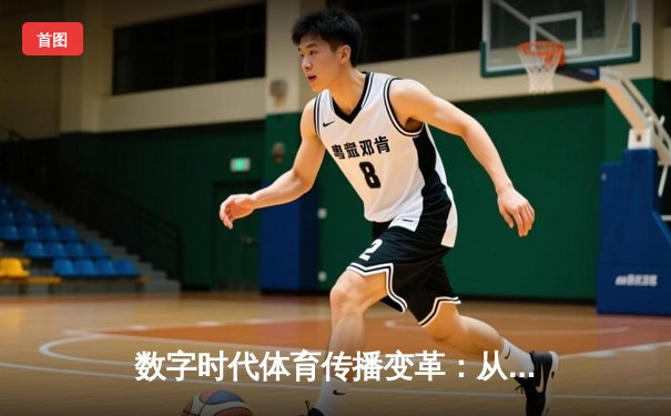 数字时代体育传播变革：从赛场激情到虚拟沉浸的跨界融合