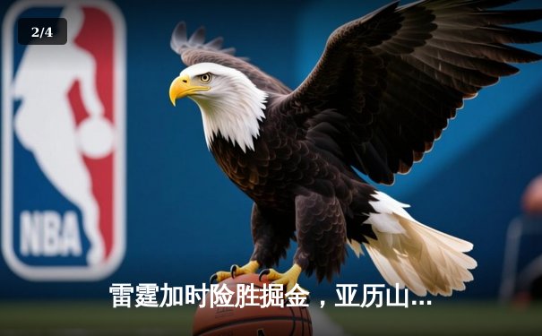 雷霆加时险胜掘金，亚历山大39分准三双导演逆转好戏 - 2