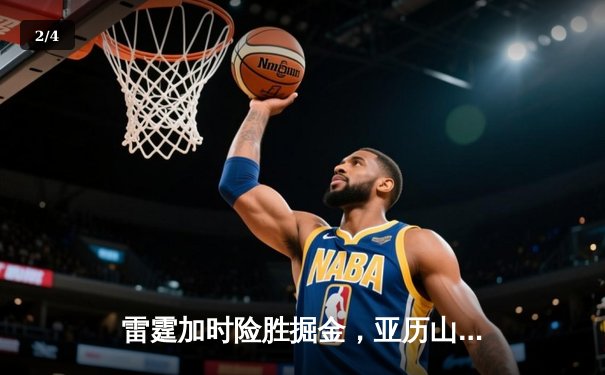 雷霆加时险胜掘金，亚历山大39分准三双导演逆转好戏 - 2