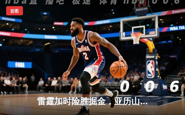 雷霆加时险胜掘金，亚历山大39分准三双导演逆转好戏