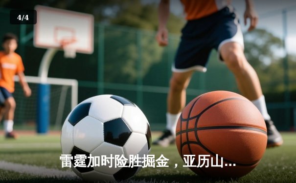 雷霆加时险胜掘金，亚历山大39分准三双导演逆转好戏 - 4