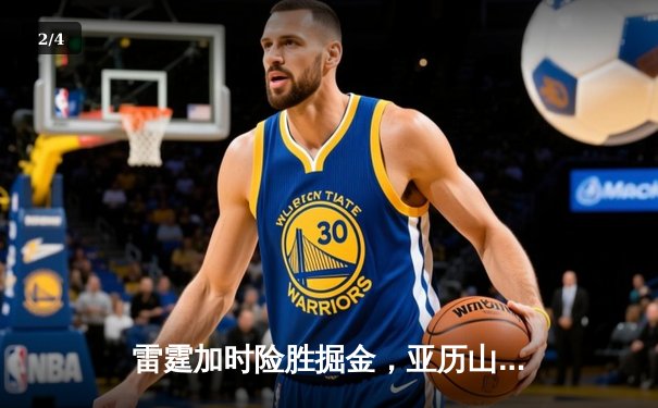 雷霆加时险胜掘金，亚历山大39分准三双锁定季后赛关键战 - 2