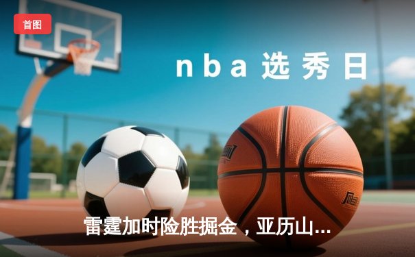 雷霆加时险胜掘金，亚历山大39分准三双锁定季后赛关键战