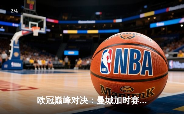 欧冠巅峰对决：曼城加时赛4-3力克拜仁，哈兰德帽子戏法创纪录 - 2